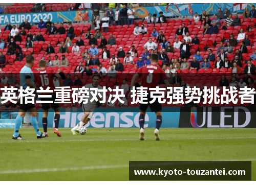 英格兰重磅对决 捷克强势挑战者